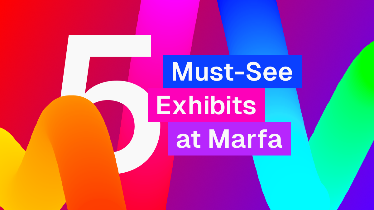 5 Must-See Exhibits at Marfa