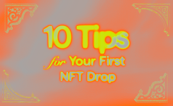 10 Tips for Your First NFT Drop